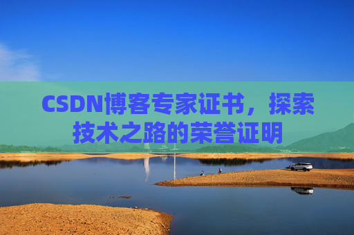 CSDN博客专家证书，探索技术之路的荣誉证明